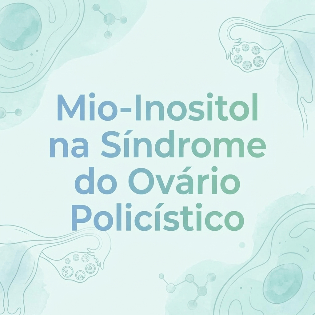 MIO-INOSITOL NA SÍNDROME DO OVÁRIO POLICÍSTICO : O QUE MOSTRAM OS ESTUDOS